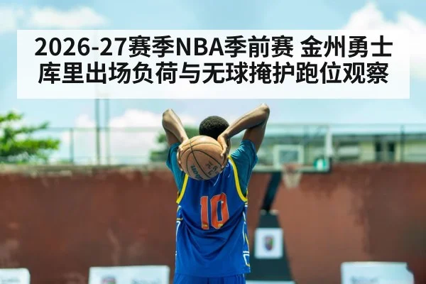 2026-27赛季NBA季前赛 金州勇士库里出场负荷与无球掩护跑位观察 | nine game